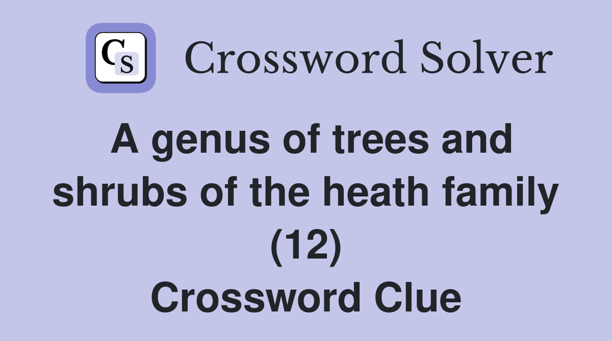 A genus of trees and shrubs of the heath family (12) Crossword Clue